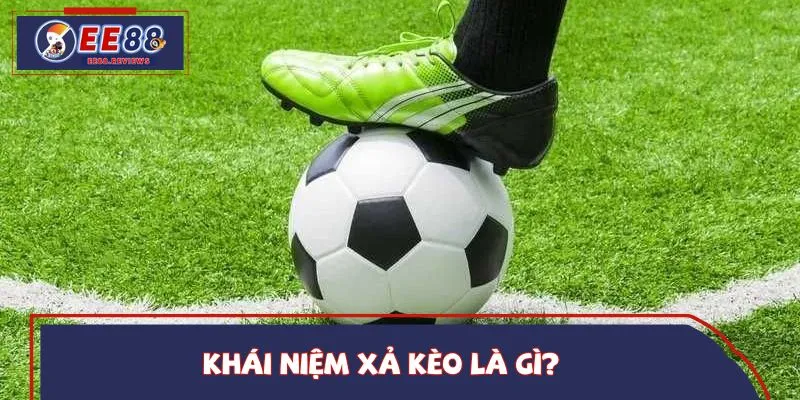 Khái niệm xả kèo là gì?